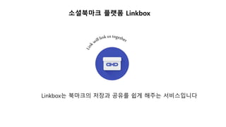 Linkbox는 북마크의 저장과 공유를 쉽게 해주는 서비스입니다
소셜북마크 플랫폼 Linkbox
 