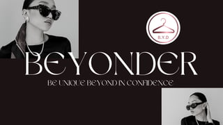 BEYONDER
BE UNIQUE BEYOND IN CONFIDENCE
B.Y.D
 