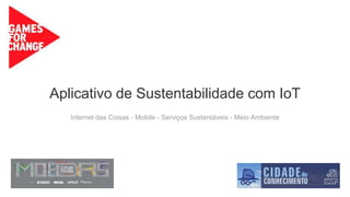 Aplicativo de Sustentabilidade com IoT
Internet das Coisas - Mobile - Serviços Sustentáveis - Meio Ambiente
 