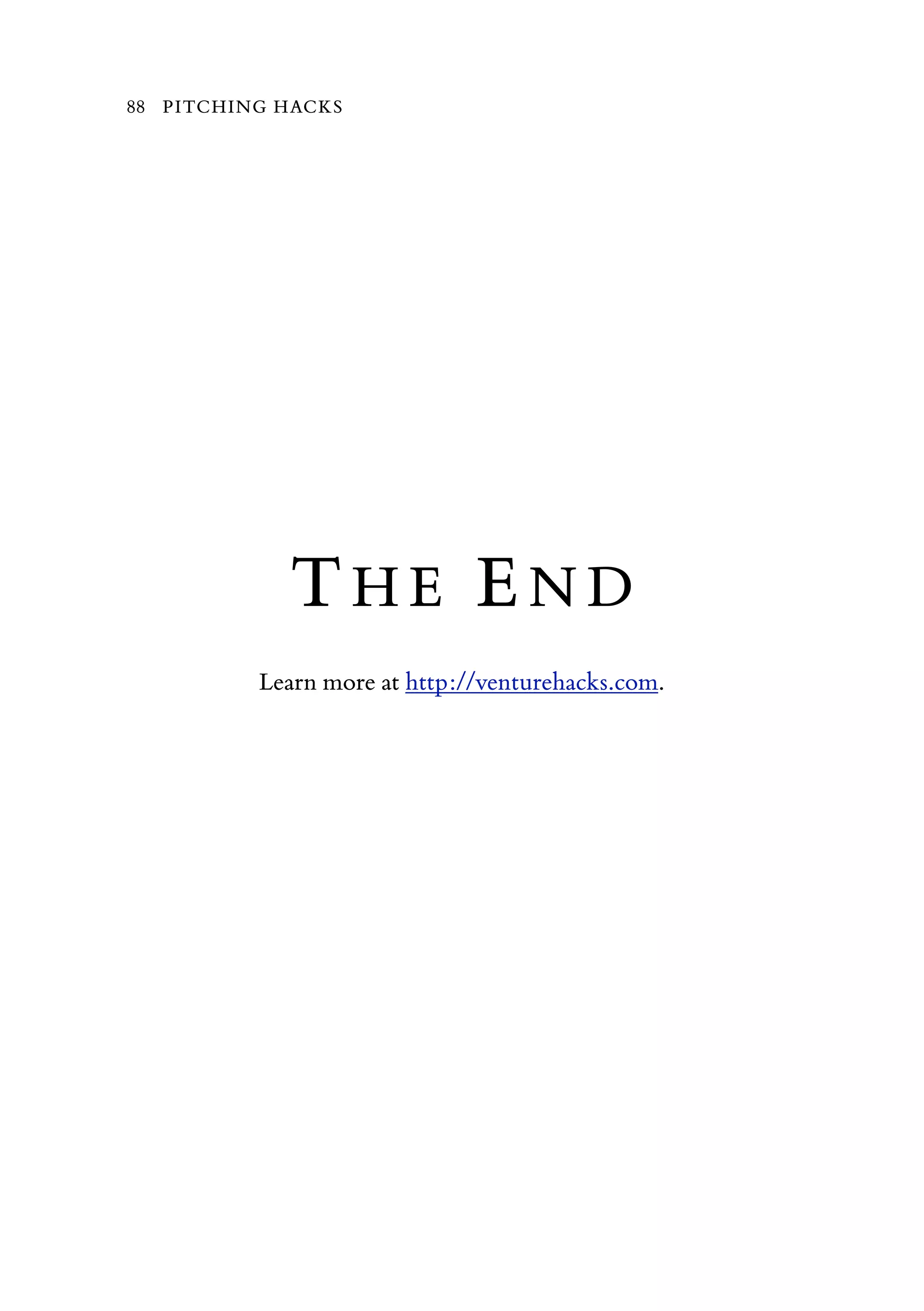 THE END
Learn more at http://venturehacks.com.
88 PITCHING HACKS
 