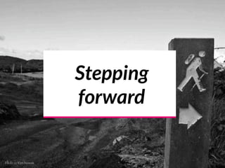 Stepping
forward
Flickr cc Kim Nowak
 
