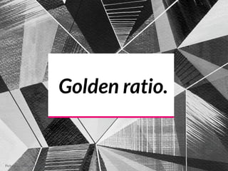 Golden ratio.
Picture cc Matt W. Moore
 