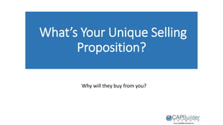 What’s Your Unique Selling
Proposition?
Why will they buy from you?
 
