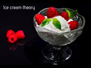 Ice cream theory
 