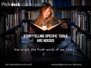 Pitch deck: Team
Alex Barrera - CEO  founder
Former founder of X
Tech journalist for Y
Alex Barrera - CTO  founder
Former founder of X
Tech journalist for Y
Alex Barrera - Chief Designer
Former founder of X
Tech journalist for Y
http://www.slideshare.net/press42 investment@press42.com / @42press
 