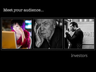 Meet your audience...
Investors
 