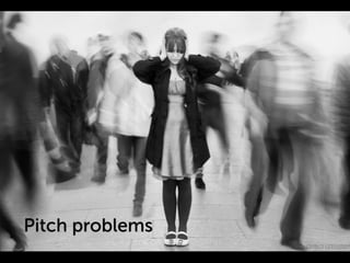 Pitch problems
 