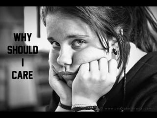 Why
should
I
care?
 