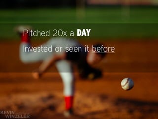 Pitched 20x a DAY
Invested or seen it before
Listened to ALL the fluffy words
 