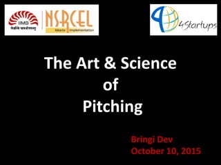 The Art & Science
of
Pitching
Bringi Dev
October 10, 2015
 