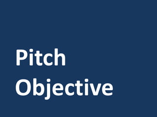 Pitch
Objective
 