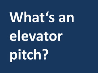 What‘s an
elevator
pitch?
 