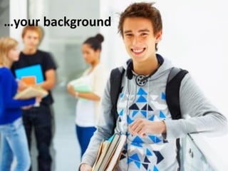 …your background
 