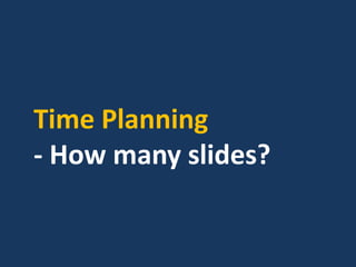 Time Planning
- How many slides?
 