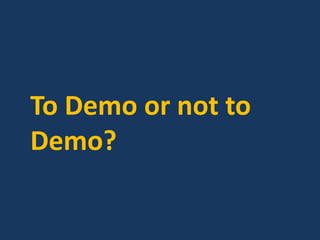 To Demo or not to
Demo?
 