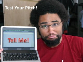 Test Your Pitch!
 