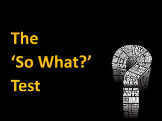 The
‘So What?’
Test
 