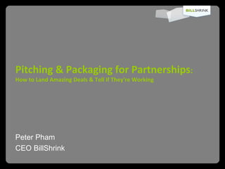 Pitching & Packaging for Partnerships :  How to Land Amazing Deals & Tell If They're Working   ,[object Object],[object Object]