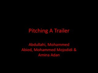 Pitching A Trailer

    Abdullahi, Mohammed
Abied, Mohammed Mojodidi &
        Amina Adan
 