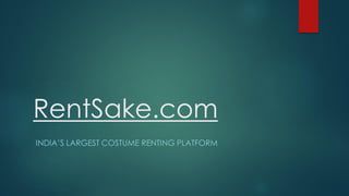 RentSake.com
INDIA’S LARGEST COSTUME RENTING PLATFORM
 
