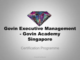 Govin Executive Management
- Govin Academy
Singapore
Certification Programme
Private & Confidential

1

 