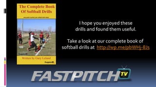 I hope you enjoyed these
drills and found them useful.
Take a look at our complete book of
softball drills at http://wp.me/pbWHj-8Js
 