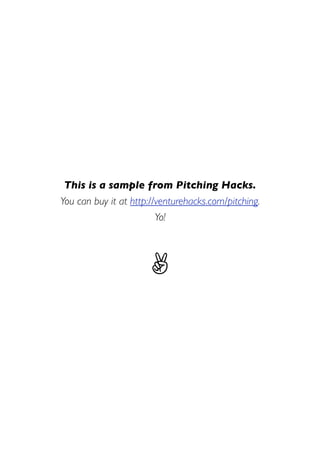 This is a sample from Pitching Hacks.
You can buy it at http://venturehacks.com/pitching.
                         Yo!




                       !
 