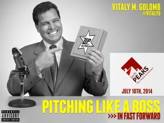 JULY10TH,2014
VITALYM.GOLOMB
@VITALYG
pitchinglikeaboss>>>INFASTFORWARD
 