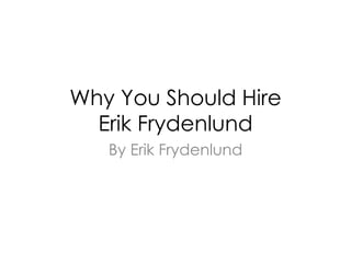 Why You Should Hire
Erik Frydenlund
By Erik Frydenlund
 