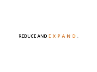 REDUCE AND E X P A N D .
 
