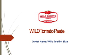 WIILOTomatoPaste
Owner Name: Wiilo Ibrahim Bilaal
 