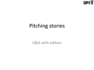Pitching stories

 Q&A with editors
 