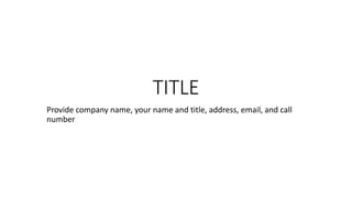 TITLE
Provide company name, your name and title, address, email, and call
number
 