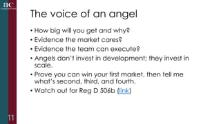 The voice of an angel
• How big will you get and why?
• Evidence the market cares?
• Evidence the team can execute?
• Ange...