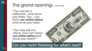 The grand opening
16
“You can be a
millionaire…and never
pay taxes. You…can
have one million dollars
and never pay taxes.
...
