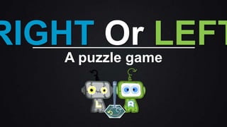 RIGHT Or LEFT
A puzzle game
 