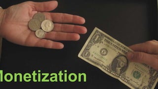 Monetization
 