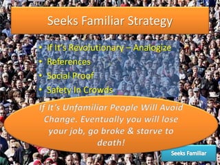 Seeks Familiar Strategy
• If It’s Revolutionary – Analogize
• References
• Social Proof
• Safety In Crowds
 