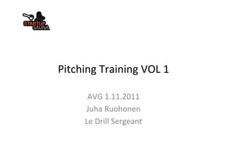 Pitching	
  Training	
  VOL	
  1	
  

         AVG	
  1.11.2011	
  
        Juha	
  Ruohonen	
  
        Le	
  Drill	
  Sergeant	
  
 