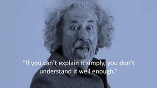 “If you can’t explain it simply, you don’t
understand it well enough.”
 