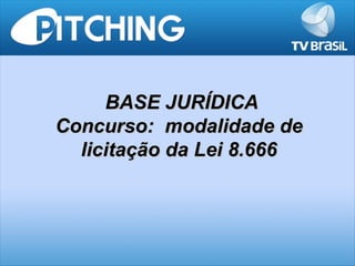 BASE JURÍDICA
Concurso: modalidade de
  licitação da Lei 8.666
 