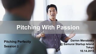 Darren Menabney
@ Samurai Startup Island
Tokyo
10.14.2015
Pitching With Passion
Pitching Perfectly
Session 2
 