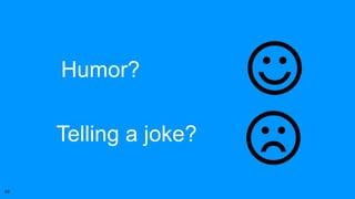 Humor?
Telling a joke?
49
 