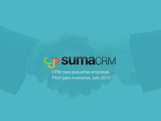 CRM para pequeñas empresas
Pitch para inversores Julio 2015
 