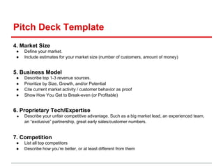 Pitch Deck Template
4. Market Size
 ●   Define your market.
 ●   Include estimates for your market size (number of custome...