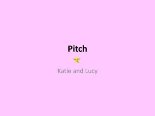 Pitch Katie and Lucy 