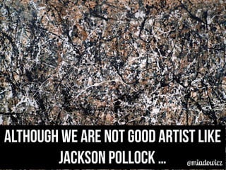 although we are not good artist like 
Jackson Pollock … @miadowicz 
 
