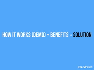 How it works (DEMO) + benefits = solution 
@miadowicz 
 