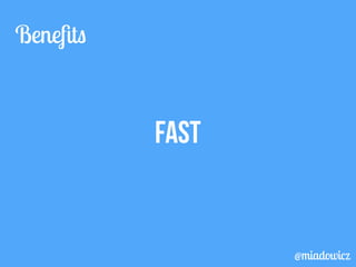 FAST 
Benefits 
@miadowicz 
 