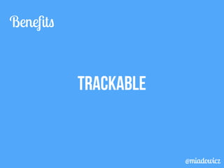 TRACKABLE 
Benefits 
@miadowicz 
 